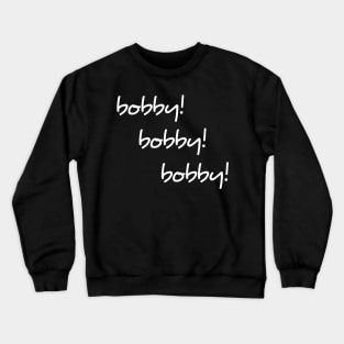 Bobby Bobby Bobby shirt Crewneck Sweatshirt